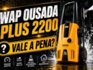 Lavadora de Alta Pressão WAP Ousada Plus 2200 review completo 2026